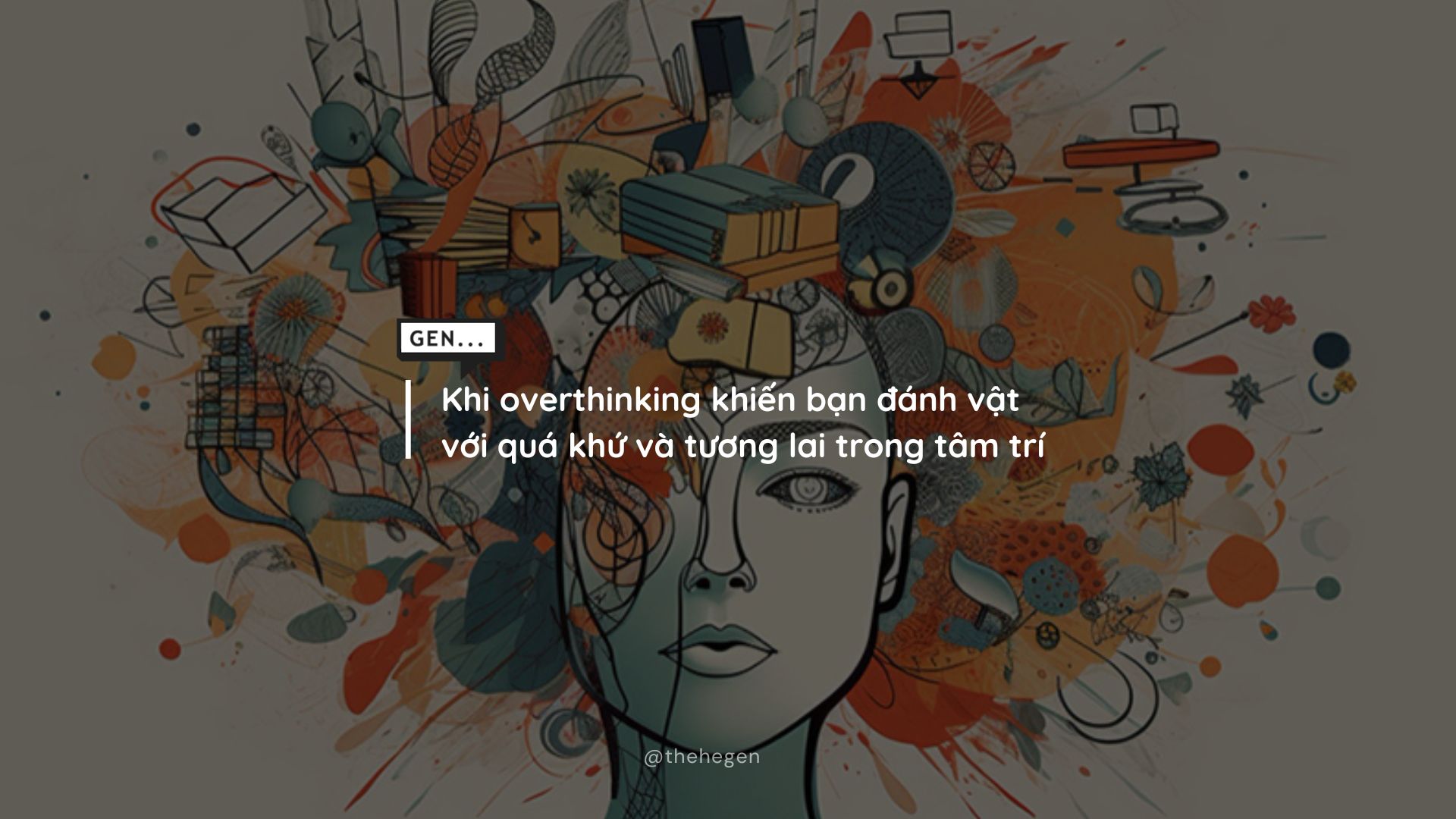 Khi overthinking khiến bạn đánh vật với quá khứ và tương lai trong tâm trí