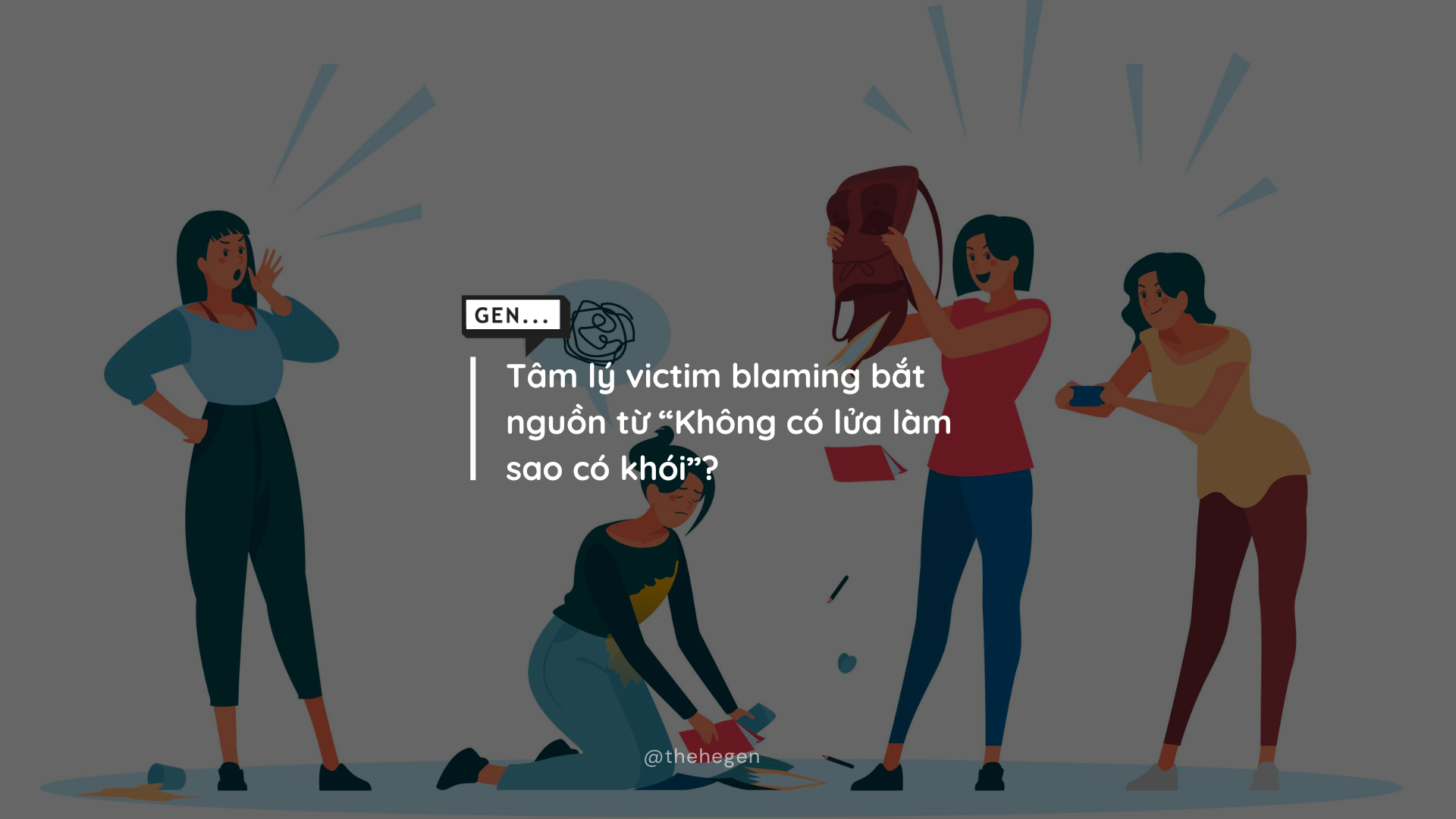 Tâm lý victim blaming bắt nguồn từ “Không có lửa làm sao có khói”?